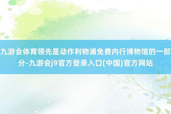 九游会体育领先是动作利物浦免费内行博物馆的一部分-九游会j9官方登录入口(中国)官方网站